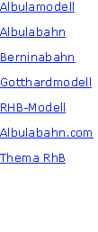Albulamodell

Albulabahn

Berninabahn

Gotthardmodell

RHB-Modell

Albulabahn.com

Thema RhB




